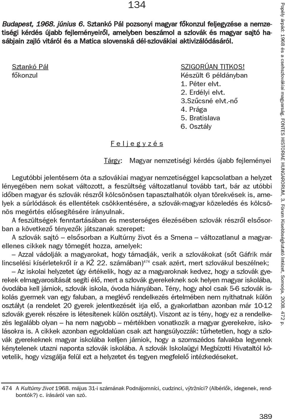 aktivizálódásáról. Sztankó Pál főkonzul F e l j e g y z é s Tárgy: SZIGORÚAN TITKOS! Készült 6 példányban 1. Péter elvt. 2. Erdélyi elvt. 3.Szűcsné elvt.-nő 4. Prága 5. Bratislava 6.