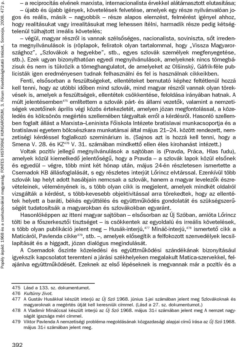 vannak szélsőséges, nacionalista, soviniszta, sőt irredenta megnyilvánulások is (röplapok, feliratok olyan tartalommal, hogy Vissza Magyarországhoz, Szlovákok a hegyekbe, stb.