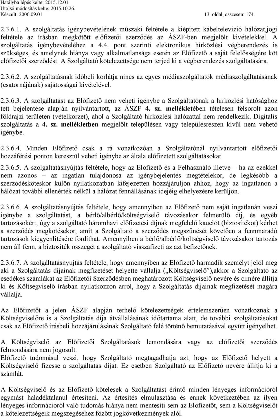 4. pont szerinti elektronikus hírközlési végberendezés is szükséges, és amelynek hiánya vagy alkalmatlansága esetén az Előfizető a saját felelősségére köt előfizetői szerződést.