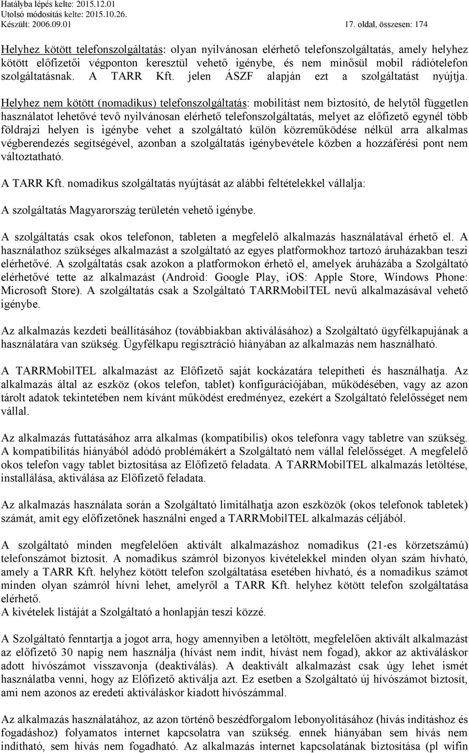 rádiótelefon szolgáltatásnak. A TARR Kft. jelen ÁSZF alapján ezt a szolgáltatást nyújtja.