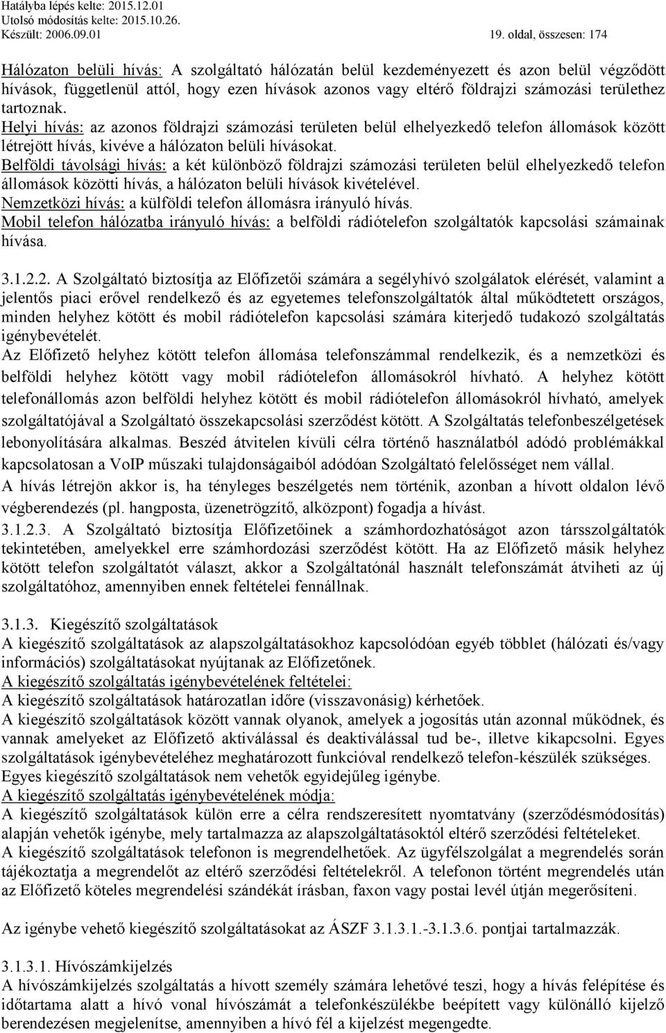 területhez tartoznak. Helyi hívás: az azonos földrajzi számozási területen belül elhelyezkedő telefon állomások között létrejött hívás, kivéve a hálózaton belüli hívásokat.