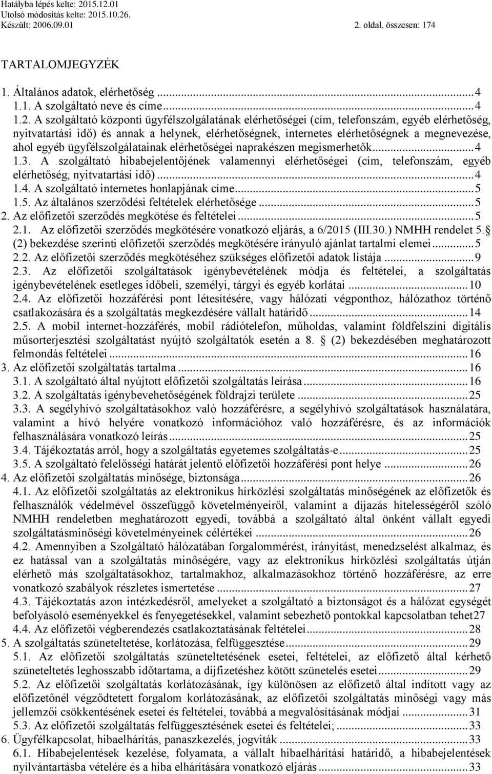 oldal, összesen: 174 TARTALOMJEGYZÉK 1. Általános adatok, elérhetőség... 4 1.1. A szolgáltató neve és címe... 4 1.2.