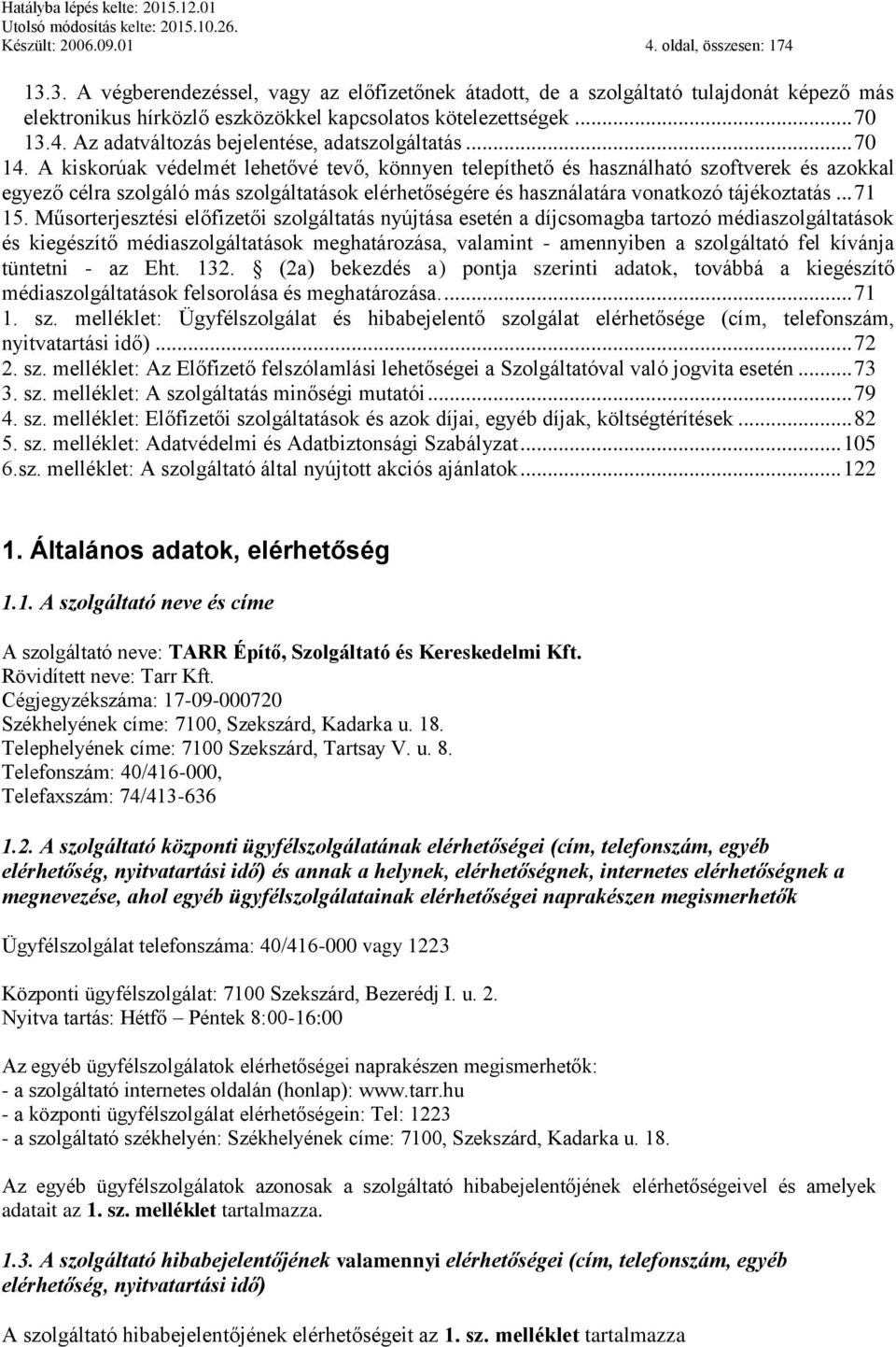 A kiskorúak védelmét lehetővé tevő, könnyen telepíthető és használható szoftverek és azokkal egyező célra szolgáló más szolgáltatások elérhetőségére és használatára vonatkozó tájékoztatás... 71 15.