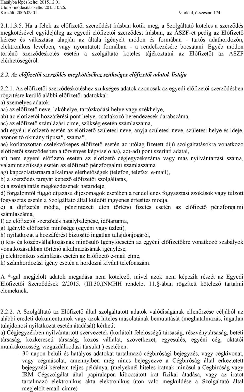 választása alapján az általa igényelt módon és formában - tartós adathordozón, elektronikus levélben, vagy nyomtatott formában - a rendelkezésére bocsátani.