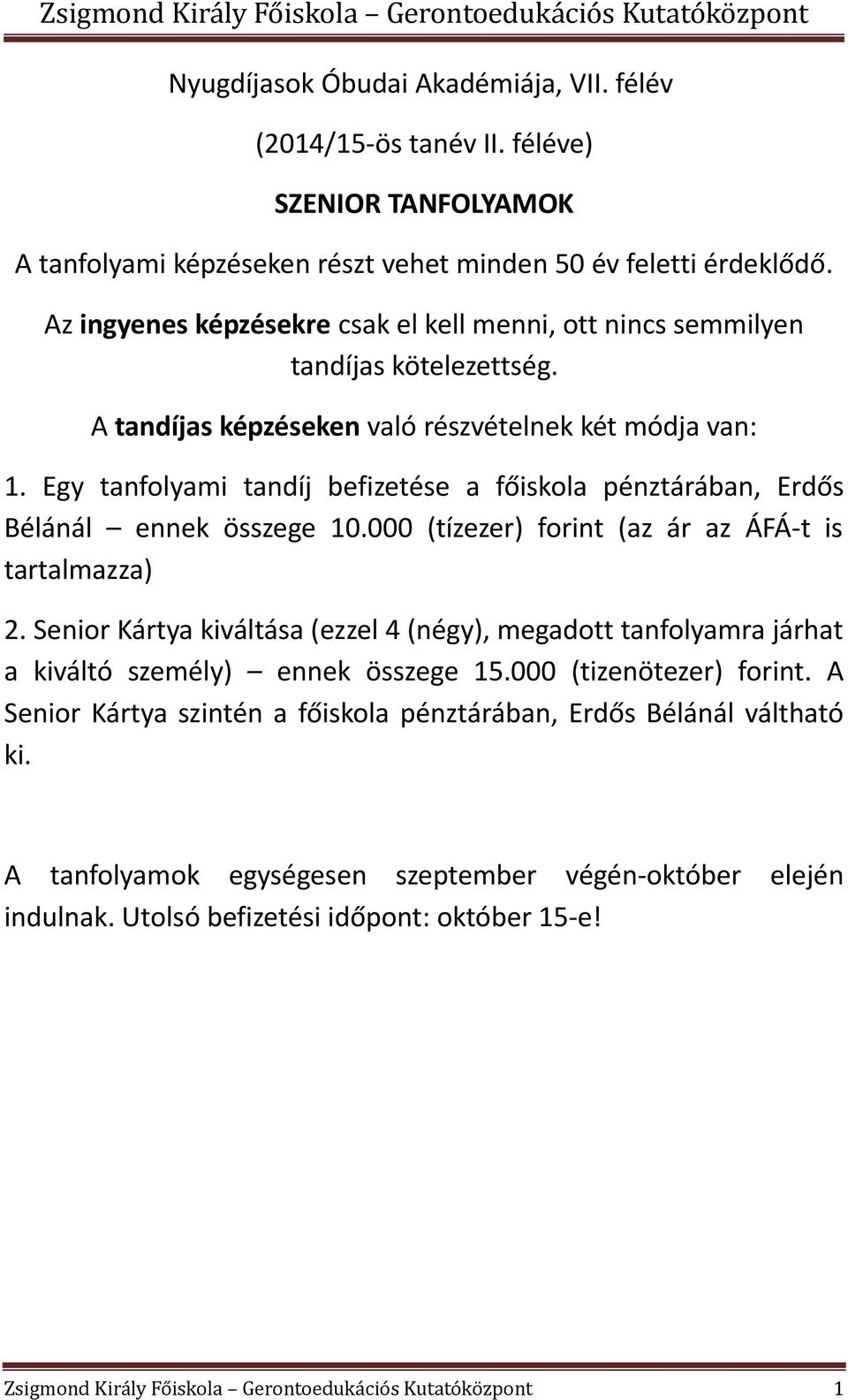 Egy tanfolyami tandíj befizetése a főiskola pénztárában, Erdős Bélánál ennek összege 10.000 (tízezer) forint (az ár az ÁFÁ-t is tartalmazza) 2.