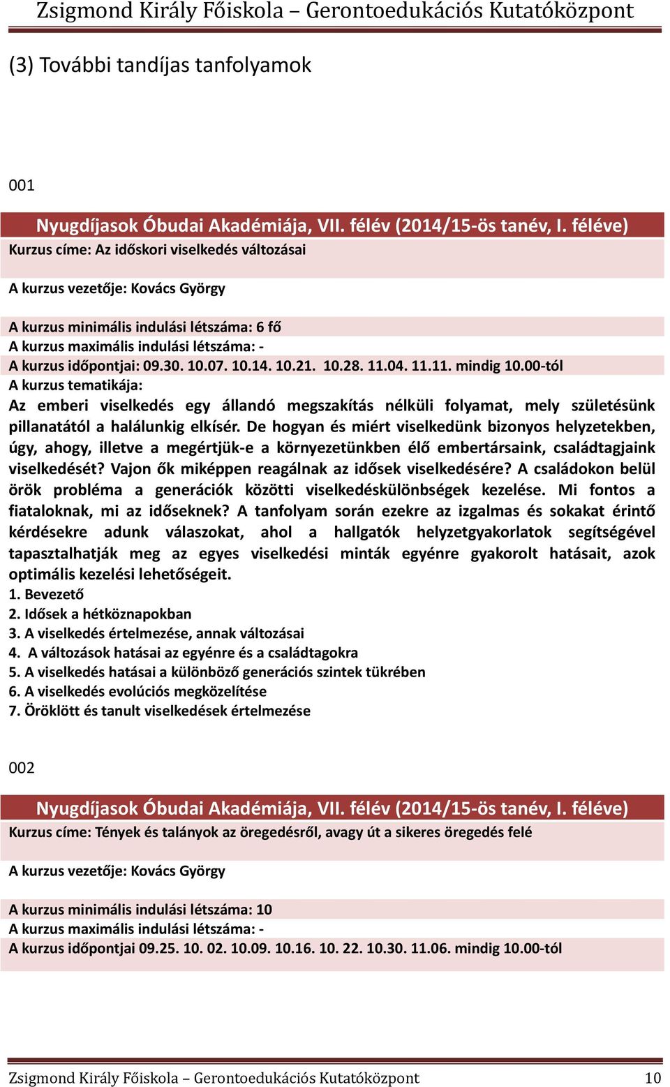 De hogyan és miért viselkedünk bizonyos helyzetekben, úgy, ahogy, illetve a megértjük-e a környezetünkben élő embertársaink, családtagjaink viselkedését?