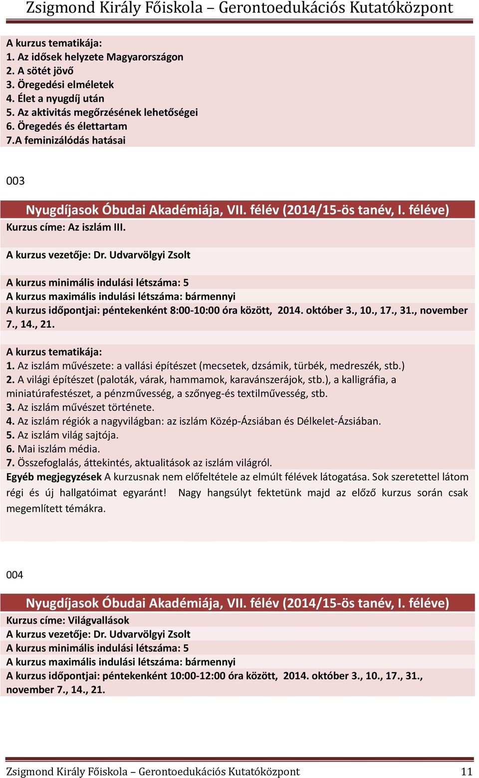 Udvarvölgyi Zsolt A kurzus minimális indulási létszáma: 5 A kurzus maximális indulási létszáma: bármennyi : péntekenként 8:00-10:00 óra között, 2014. október 3., 10., 17., 31., november 7., 14., 21.