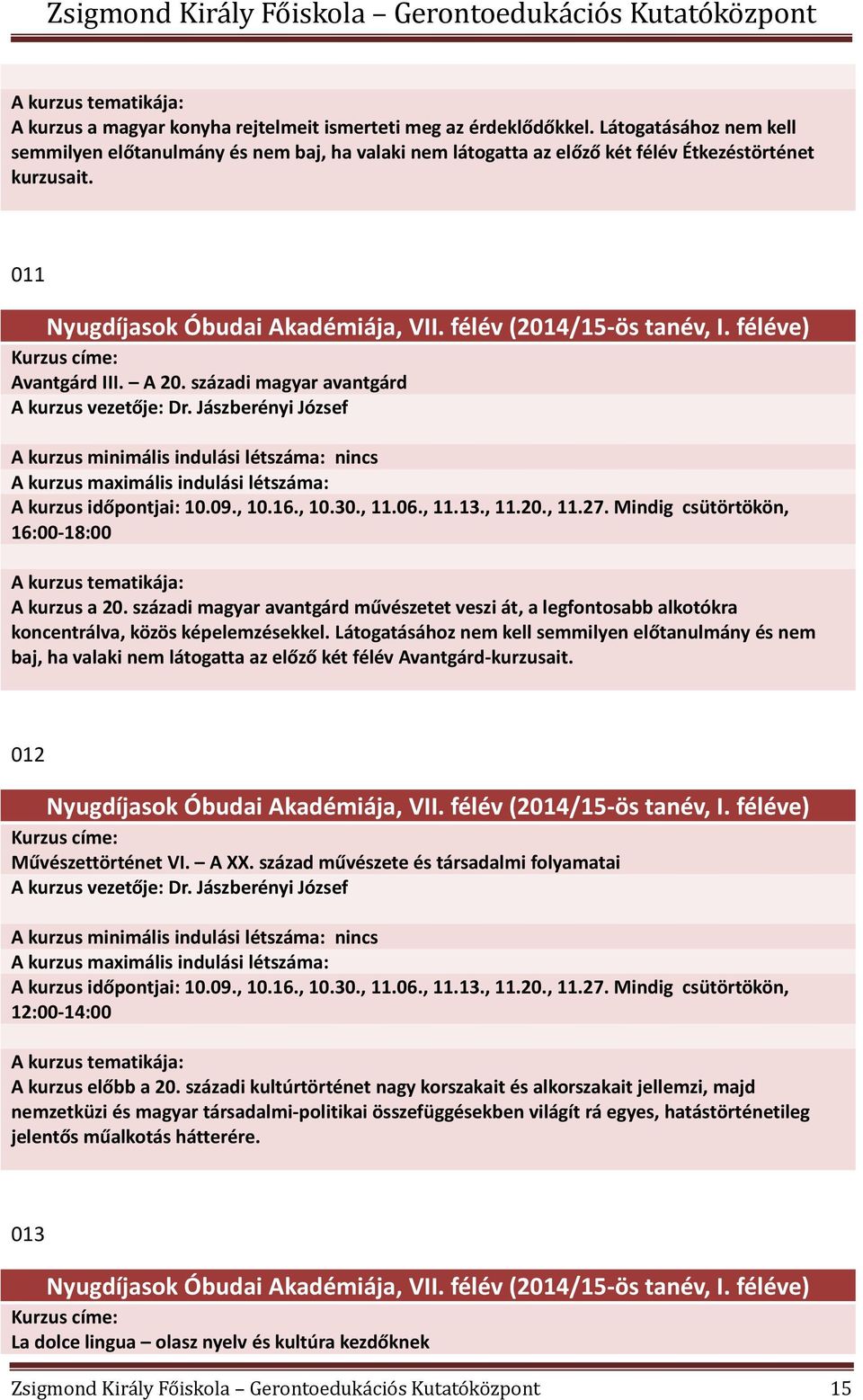 16., 10.30., 11.06., 11.13., 11.20., 11.27. Mindig csütörtökön, 16:00-18:00 A kurzus a 20. századi magyar avantgárd művészetet veszi át, a legfontosabb alkotókra koncentrálva, közös képelemzésekkel.