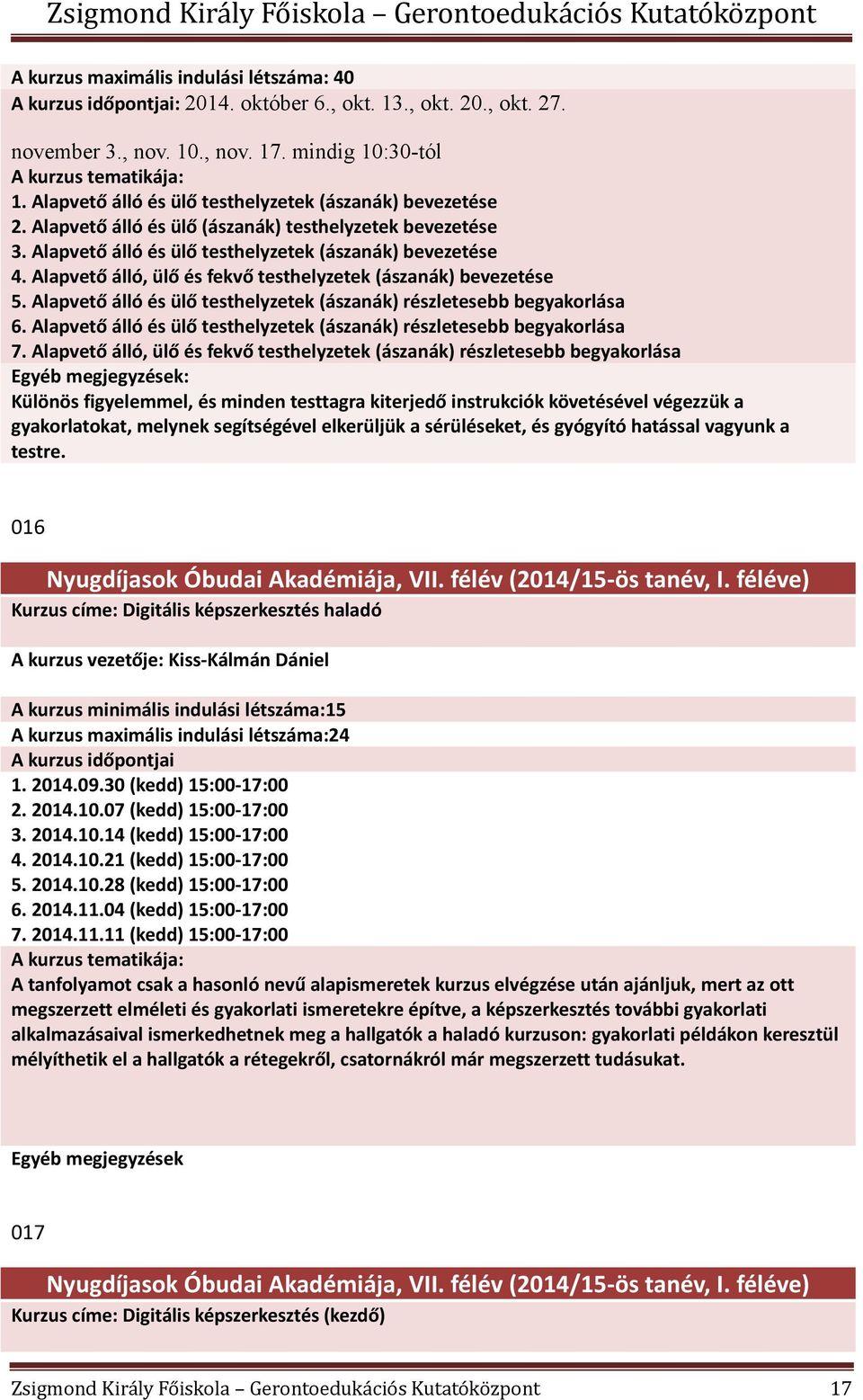 Alapvető álló és ülő testhelyzetek (ászanák) részletesebb begyakorlása 6. Alapvető álló és ülő testhelyzetek (ászanák) részletesebb begyakorlása 7.