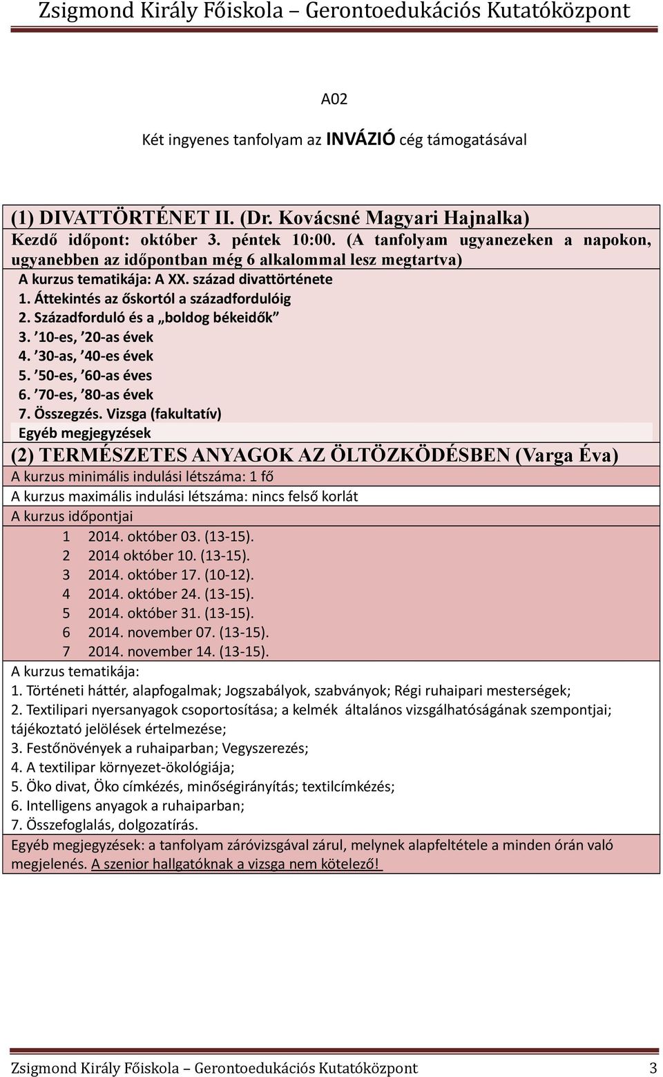 Századforduló és a boldog békeidők 3. 10-es, 20-as évek 4. 30-as, 40-es évek 5. 50-es, 60-as éves 6. 70-es, 80-as évek 7. Összegzés.