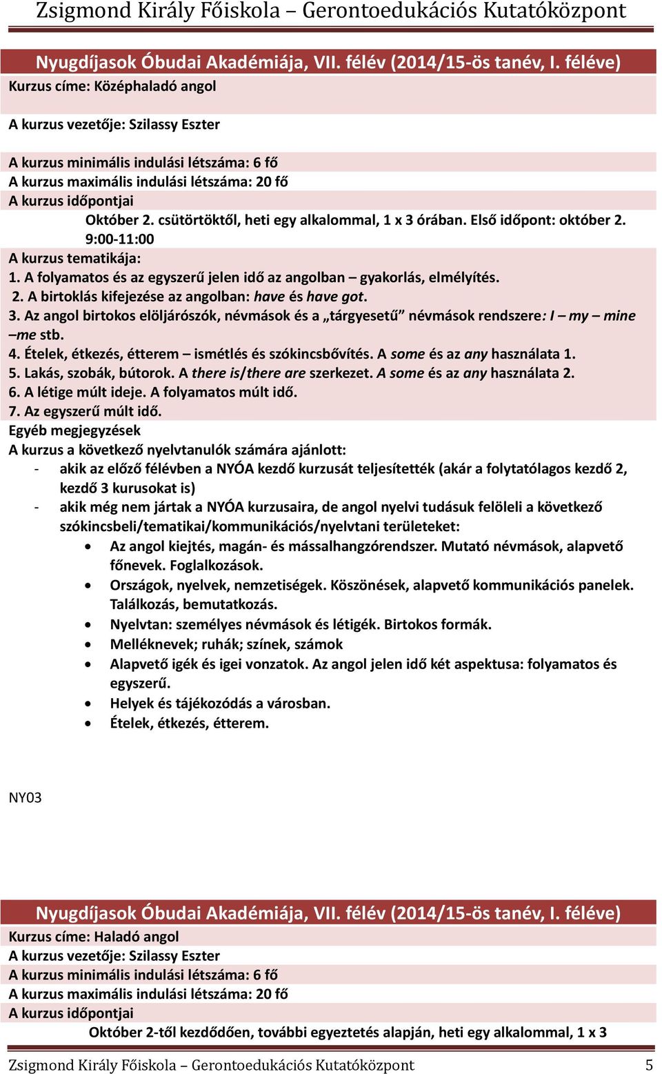 3. Az angol birtokos elöljárószók, névmások és a tárgyesetű névmások rendszere: I my mine me stb. 4. Ételek, étkezés, étterem ismétlés és szókincsbővítés. A some és az any használata 1. 5.