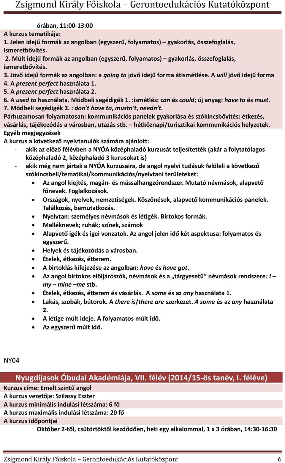 A present perfect használata 1. 5. A present perfect használata 2. 6. A used to használata. Módbeli segédigék 1. :ismétlés: can és could; új anyag: have to és must. 7. Módbeli segédigék 2.