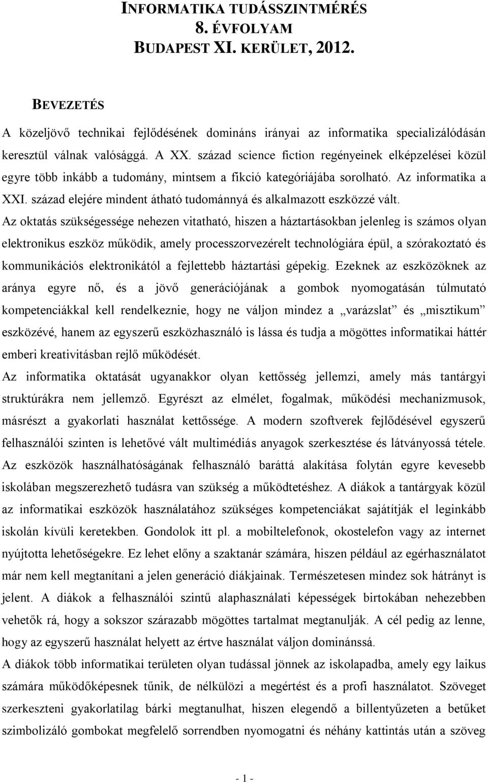 század elejére mindent átható tudománnyá és alkalmazott eszközzé vált.