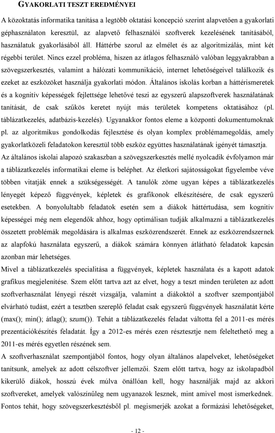 Nincs ezzel probléma, hiszen az átlagos felhasználó valóban leggyakrabban a szövegszerkesztés, valamint a hálózati kommunikáció, internet lehetőségeivel találkozik és ezeket az eszközöket használja