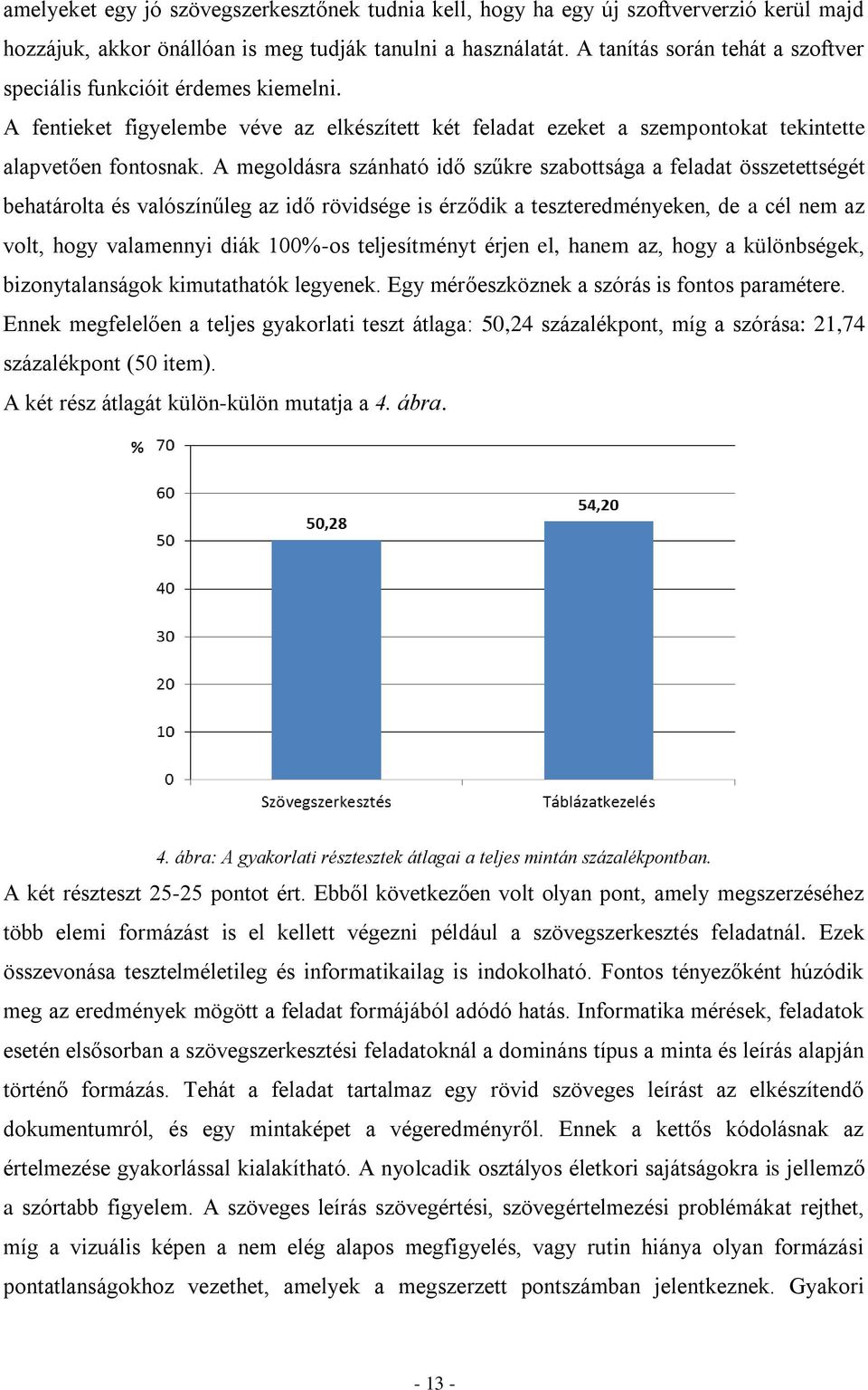 A megoldásra szánható idő szűkre szabottsága a feladat összetettségét behatárolta és valószínűleg az idő rövidsége is érződik a teszteredményeken, de a cél nem az volt, hogy valamennyi diák 100%-os