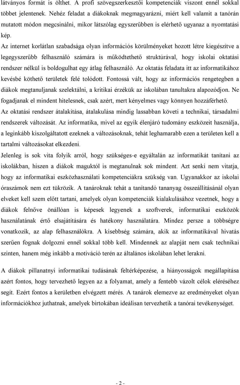 Az internet korlátlan szabadsága olyan információs körülményeket hozott létre kiegészítve a legegyszerűbb felhasználó számára is működtethető struktúrával, hogy iskolai oktatási rendszer nélkül is