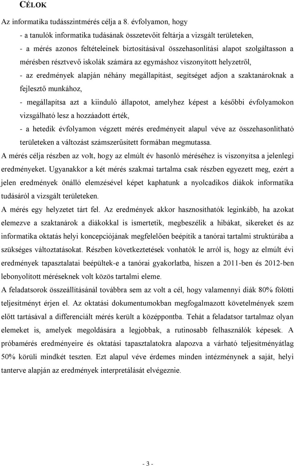 résztvevő iskolák számára az egymáshoz viszonyított helyzetről, - az eredmények alapján néhány megállapítást, segítséget adjon a szaktanároknak a fejlesztő munkához, - megállapítsa azt a kiinduló