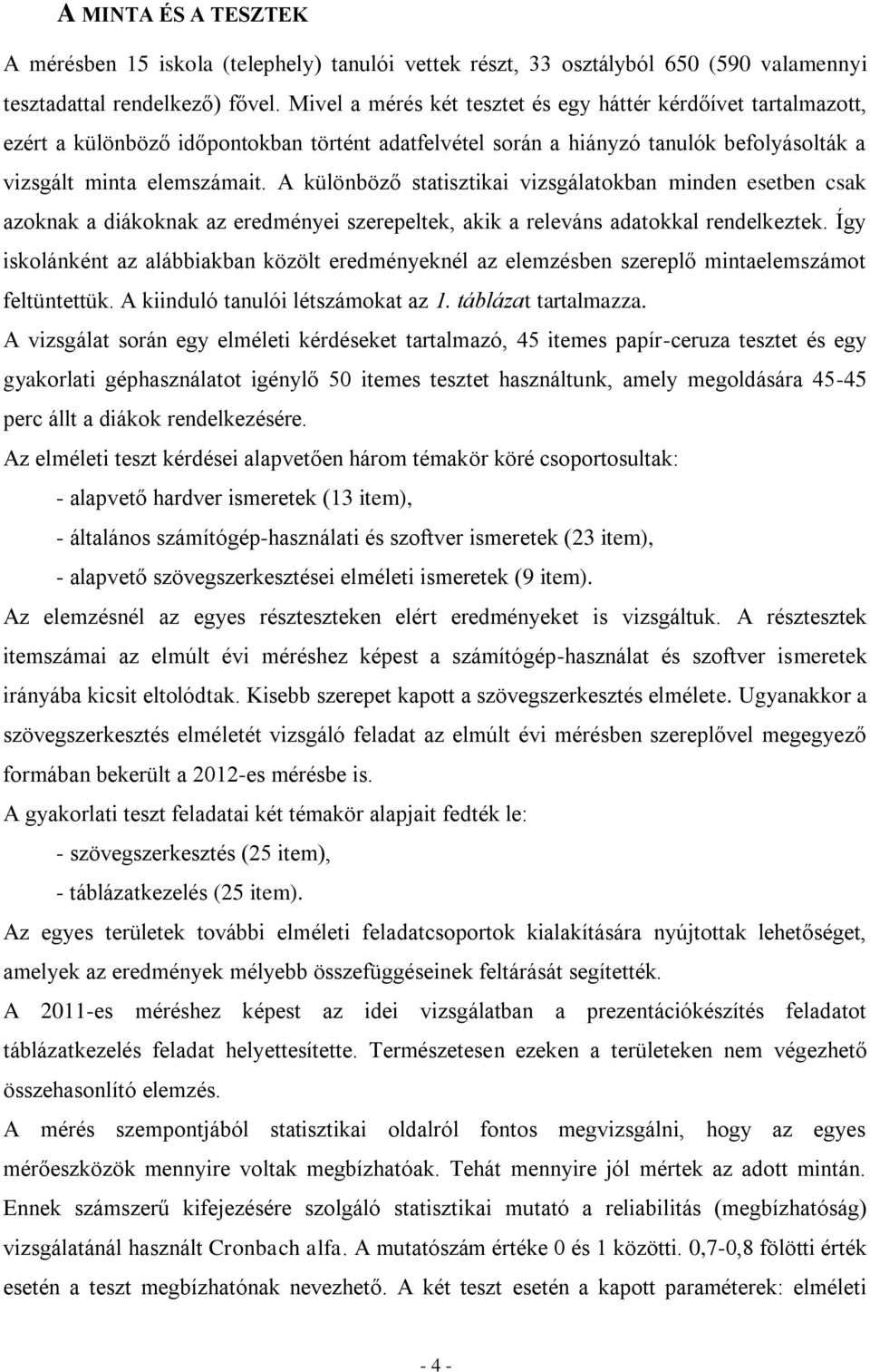 A különböző statisztikai vizsgálatokban minden esetben csak azoknak a diákoknak az eredményei szerepeltek, akik a releváns adatokkal rendelkeztek.