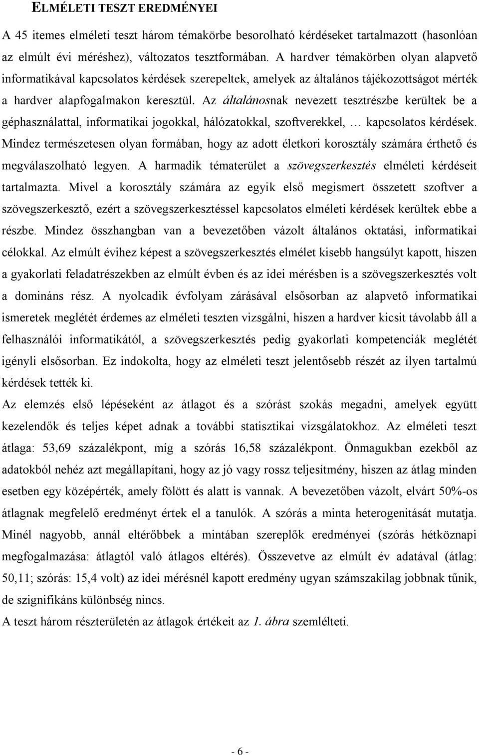 Az általánosnak nevezett tesztrészbe kerültek be a géphasználattal, informatikai jogokkal, hálózatokkal, szoftverekkel, kapcsolatos kérdések.