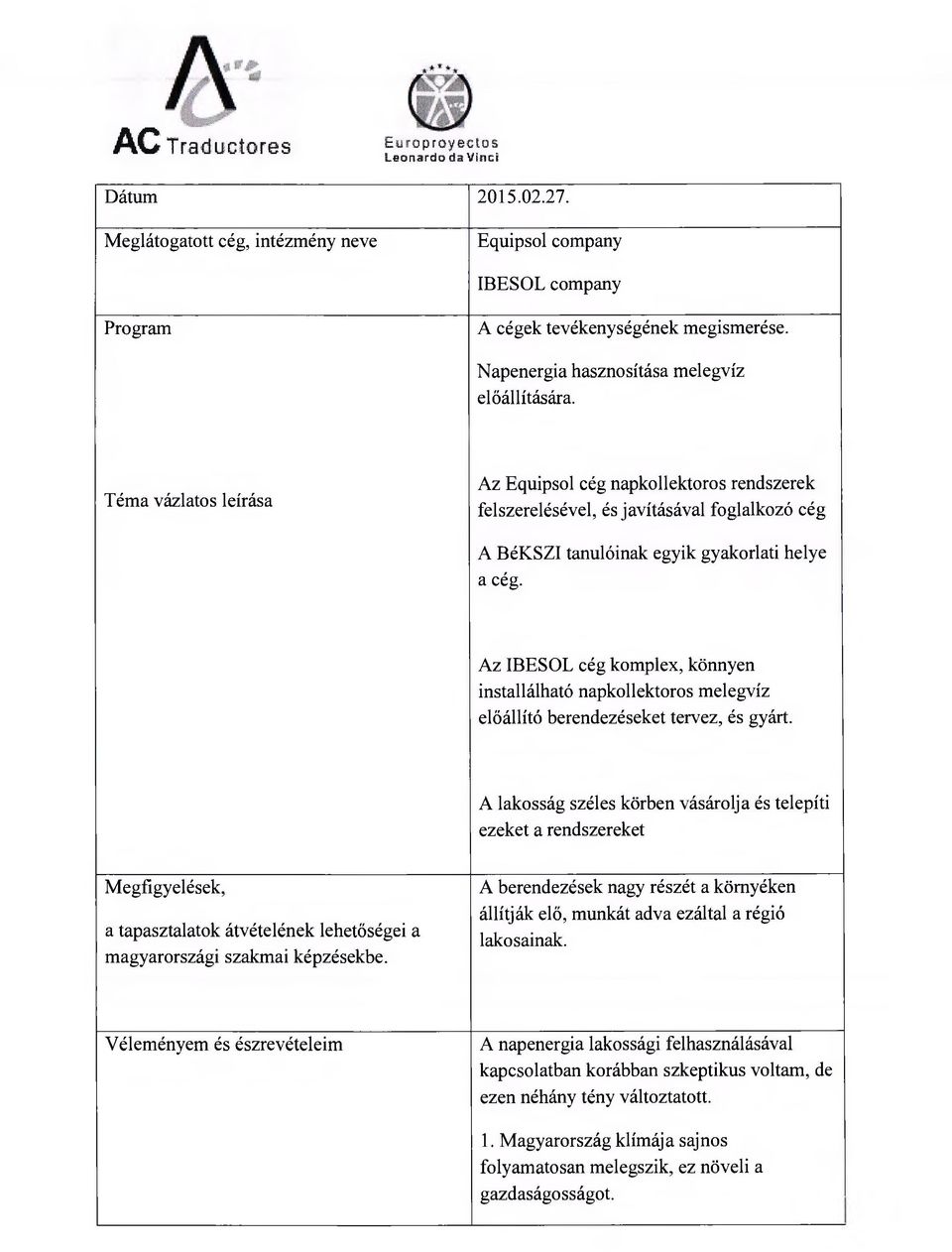 Az IBESOL cég komplex, könnyen installálható napkollektoros melegvíz előállító berendezéseket tervez, és gyárt.