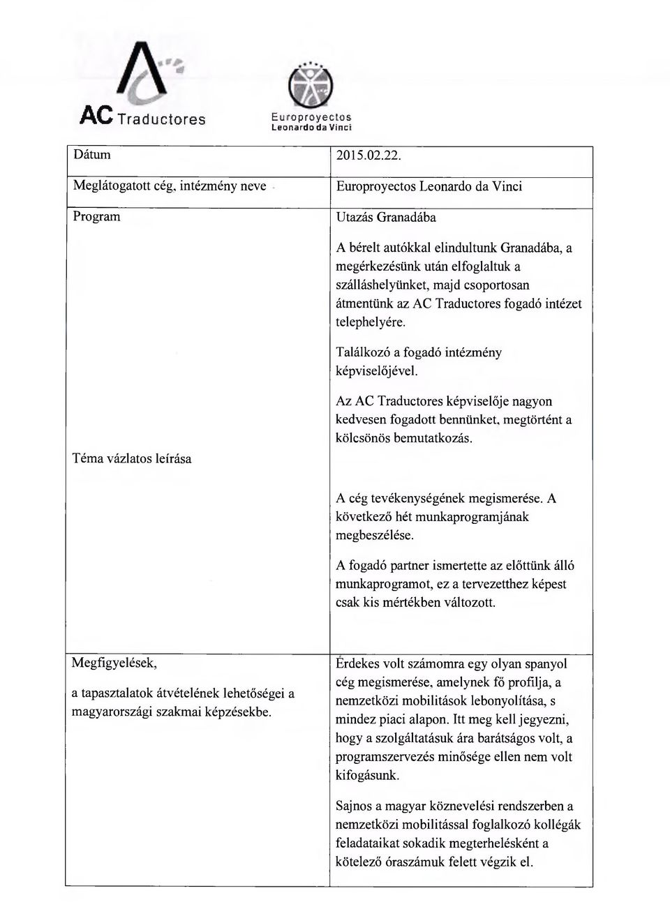 Találkozó a fogadó intézmény képviselőjével. Az AC Traductores képviselője nagyon kedvesen fogadott bennünket, megtörtént a kölcsönös bemutatkozás. A cég tevékenységének megismerése.