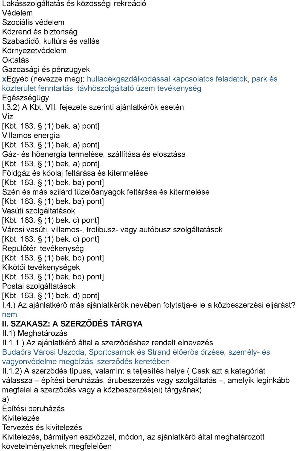 (1) bek. a) pont] Villamos energia [Kbt. 163. (1) bek. a) pont] Gáz- és hőenergia termelése, szállítása és elosztása [Kbt. 163. (1) bek. a) pont] Földgáz és kőolaj feltárása és kitermelése [Kbt. 163. (1) bek. ba) pont] Szén és más szilárd tüzelőanyagok feltárása és kitermelése [Kbt.