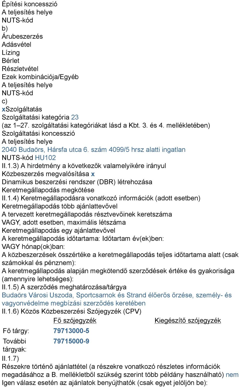 1.4) Keretmegállapodásra vonatkozó információk (adott esetben) Keretmegállapodás több ajánlattevővel A tervezett keretmegállapodás résztvevőinek keretszáma VAGY, adott esetben, maximális létszáma