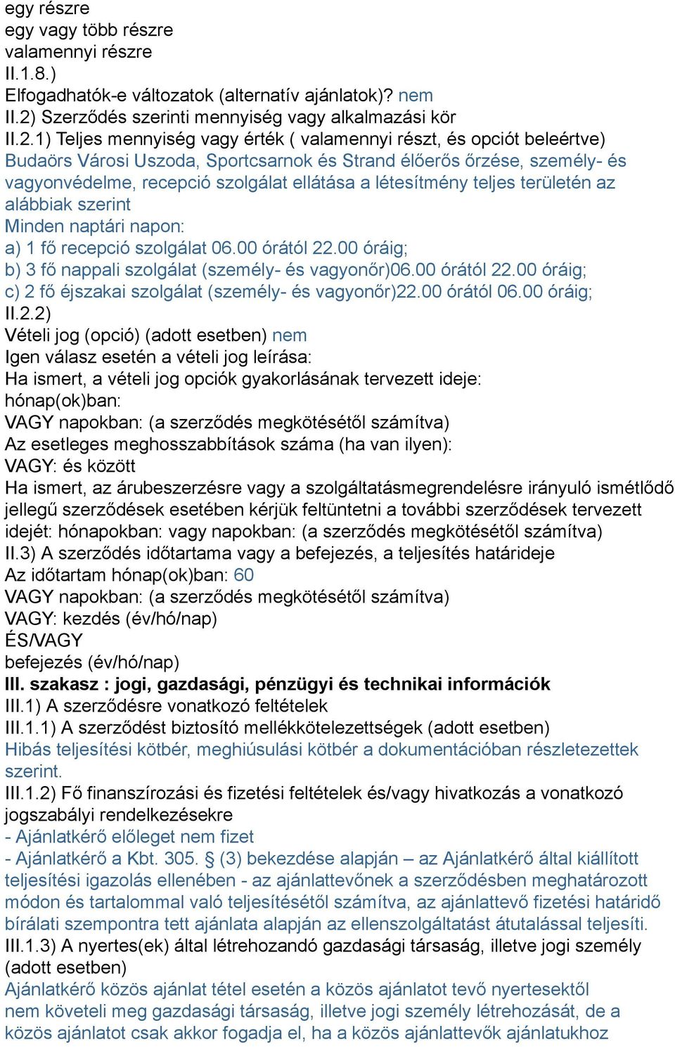 1) Teljes mennyiség vagy érték ( valamennyi részt, és opciót beleértve) Budaörs Városi Uszoda, Sportcsarnok és Strand élőerős őrzése, személy- és vagyonvédelme, recepció szolgálat ellátása a