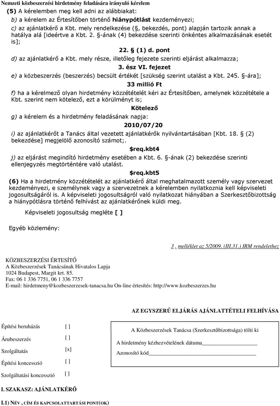 mely része, illetőleg fejezete szerinti eljárást alkalmazza; 3. ész VI. fejezet e) a közbeszerzés (beszerzés) becsült értékét [szükség szerint utalást a Kbt. 245.