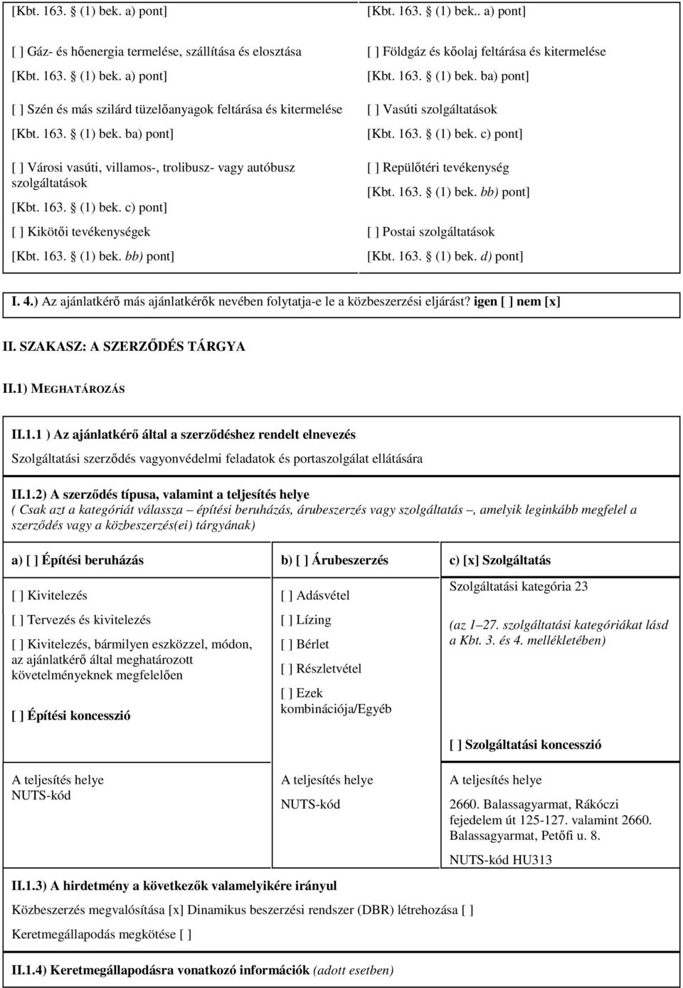 163. (1) bek. ba) pont] [ ] Vasúti szolgáltatások [Kbt. 163. (1) bek. c) pont] [ ] Repülőtéri tevékenység [Kbt. 163. (1) bek. bb) pont] [ ] Postai szolgáltatások [Kbt. 163. (1) bek. d) pont] I. 4.