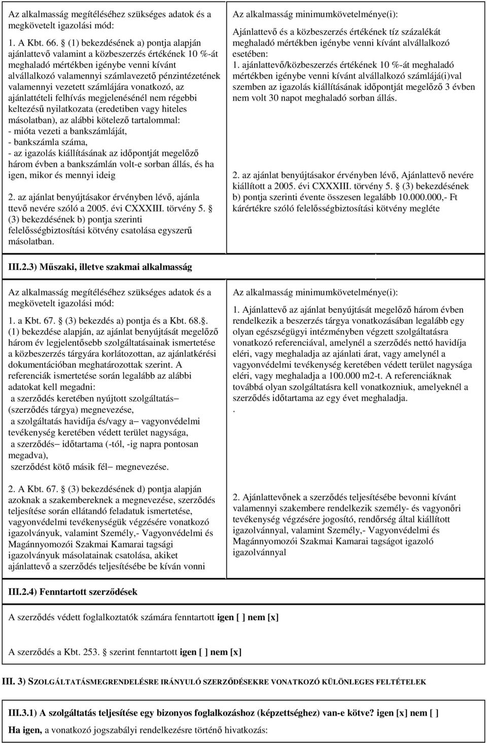 vezetett számlájára vonatkozó, az ajánlattételi felhívás megjelenésénél nem régebbi keltezésű nyilatkozata (eredetiben vagy hiteles másolatban), az alábbi kötelező tartalommal: - mióta vezeti a