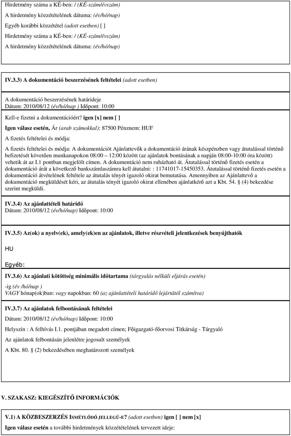 3) A dokumentáció beszerzésének feltételei (adott esetben) A dokumentáció beszerzésének határideje Dátum: 2010/08/12 (év/hó/nap ) Időpont: 10:00 Kell-e fizetni a dokumentációért?