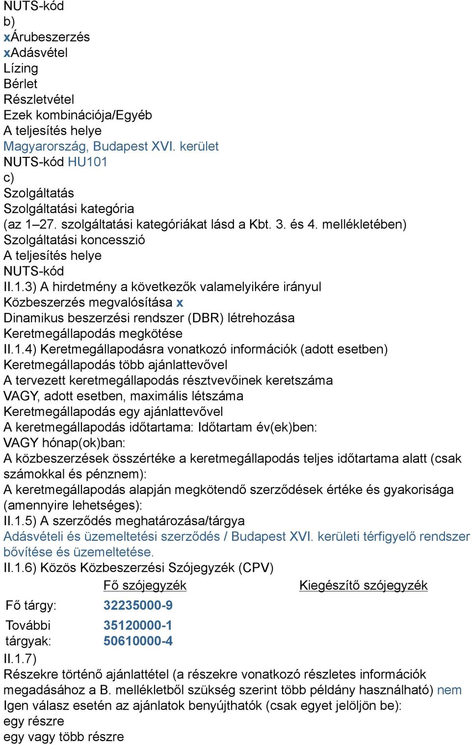 1.4) Keretmegállapodásra vonatkozó információk (adott esetben) Keretmegállapodás több ajánlattevővel A tervezett keretmegállapodás résztvevőinek keretszáma VAGY, adott esetben, maximális létszáma