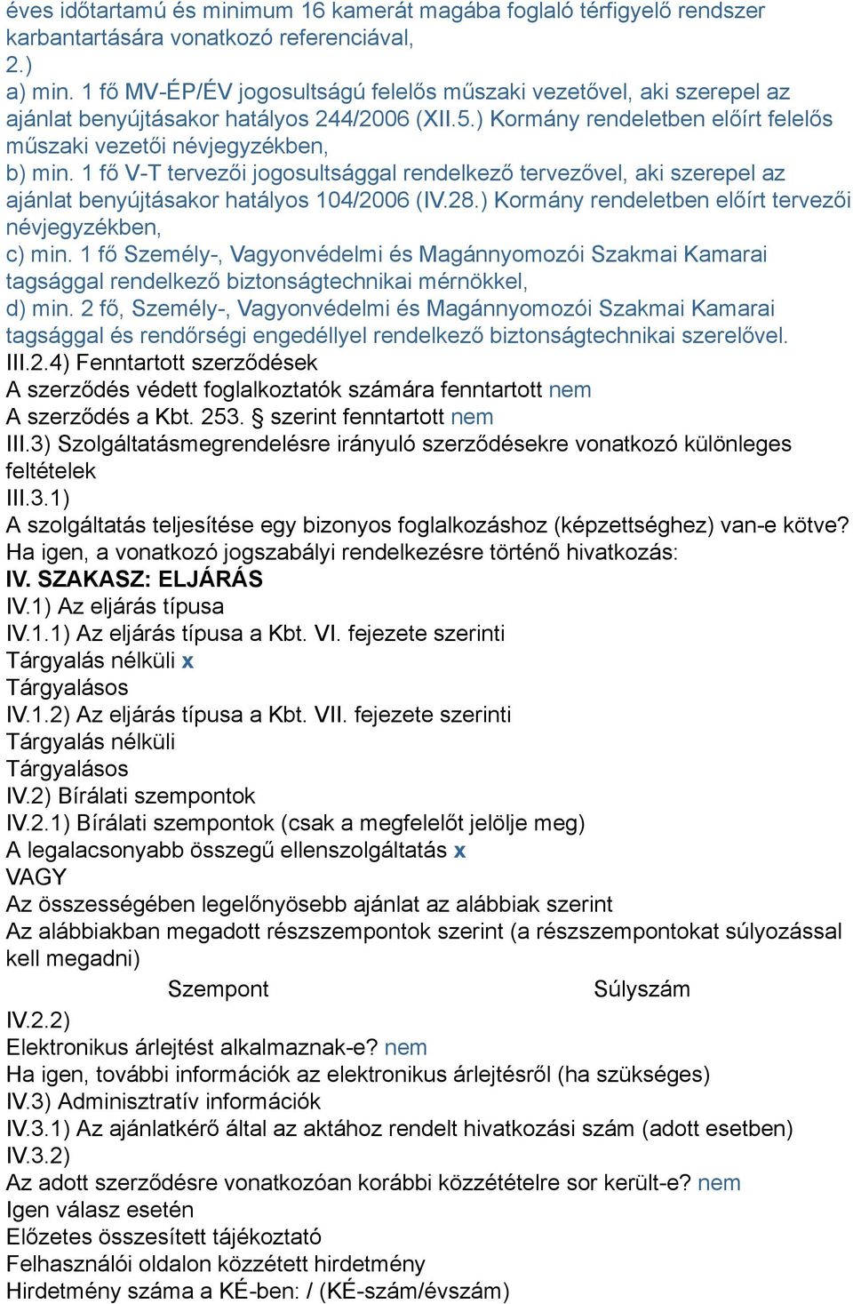 1 fő V-T tervezői jogosultsággal rendelkező tervezővel, aki szerepel az ajánlat benyújtásakor hatályos 104/2006 (IV.28.) Kormány rendeletben előírt tervezői névjegyzékben, c) min.