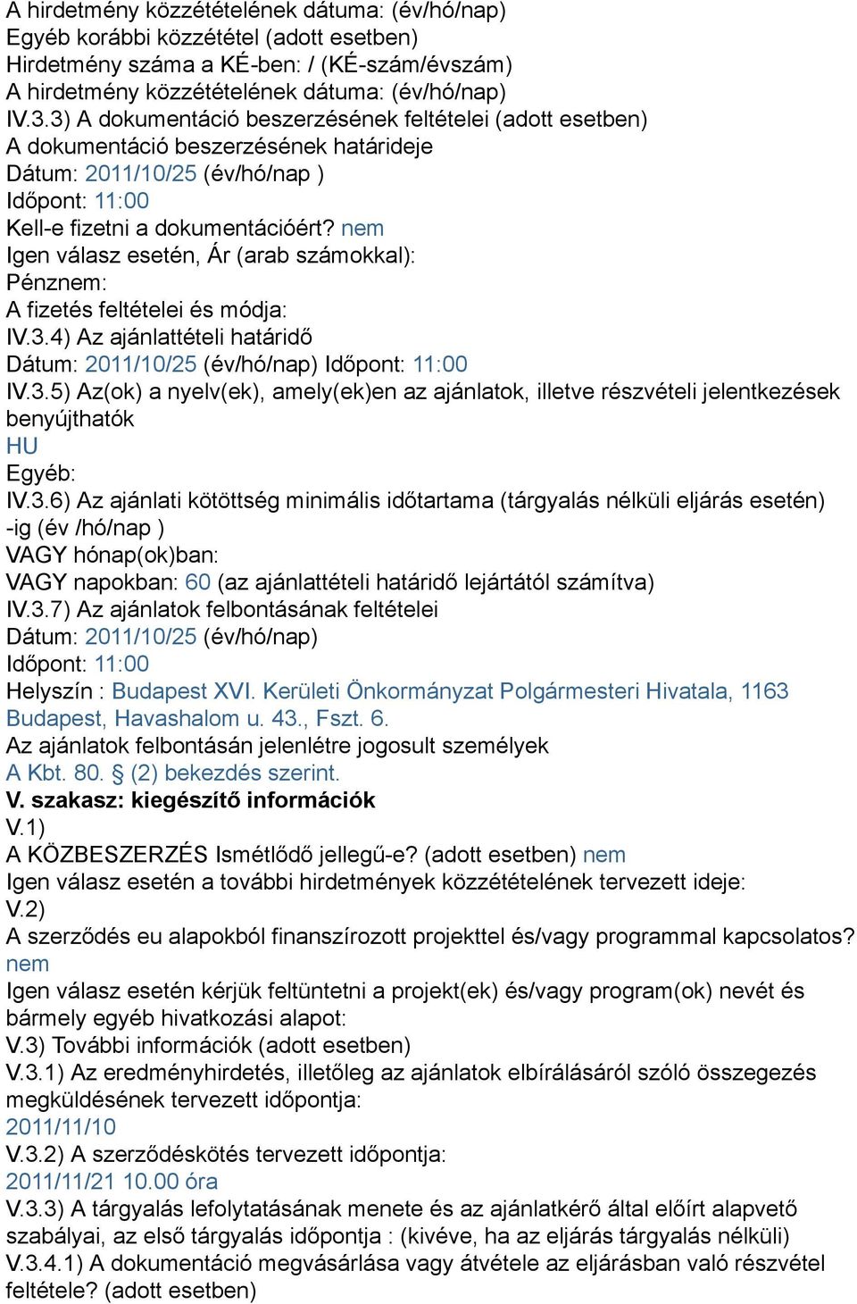 nem Igen válasz esetén, Ár (arab számokkal): Pénznem: A fizetés feltételei és módja: IV.3.4) Az ajánlattételi határidő Dátum: 2011/10/25 (év/hó/nap) Időpont: 11:00 IV.3.5) Az(ok) a nyelv(ek), amely(ek)en az ajánlatok, illetve részvételi jelentkezések benyújthatók HU Egyéb: IV.