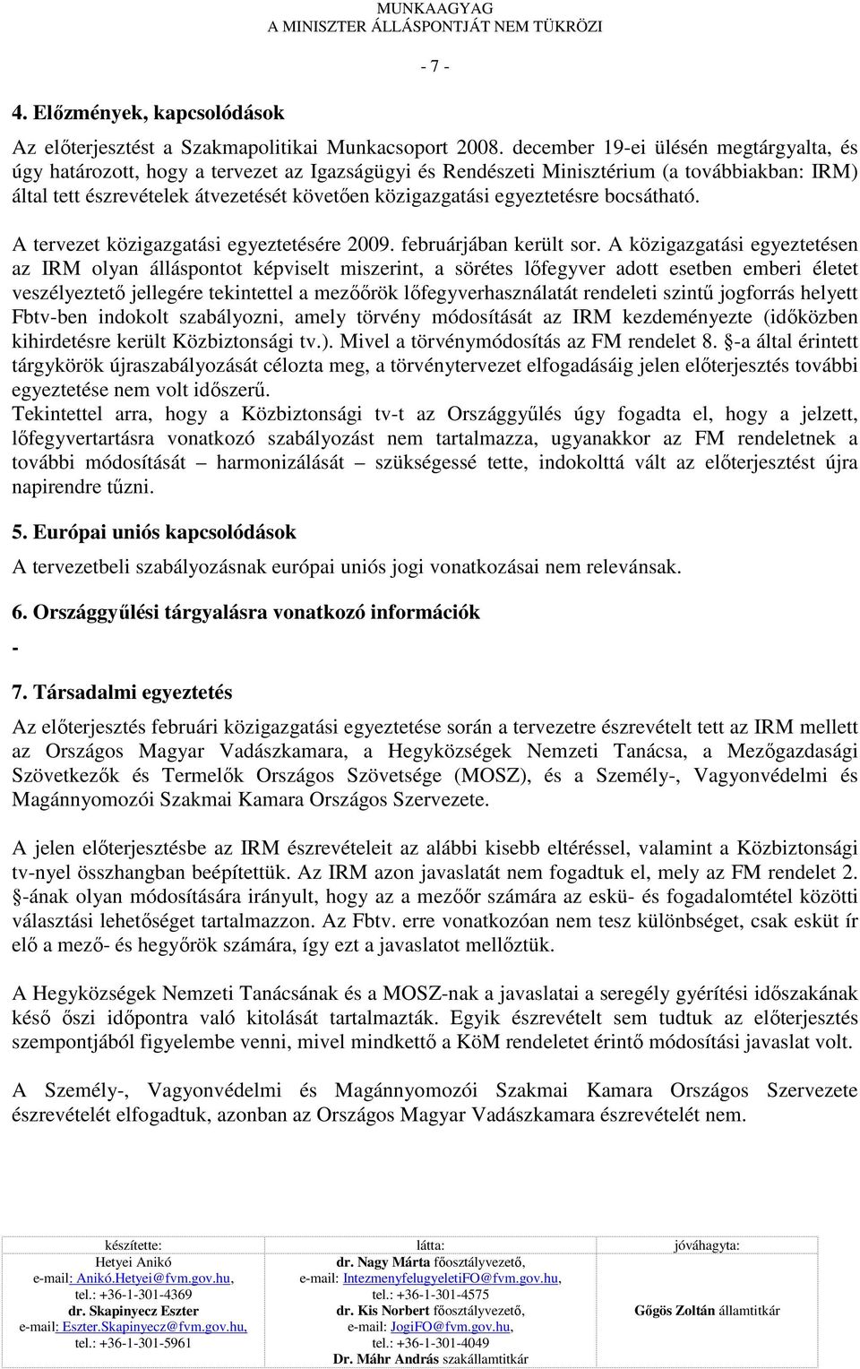 egyeztetésre bocsátható. A tervezet közigazgatási egyeztetésére 2009. februárjában került sor.