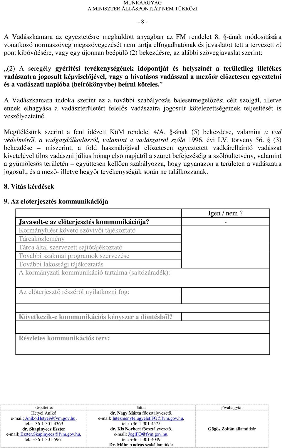 szövegjavaslat szerint: (2) A seregély gyérítési tevékenységének idıpontját és helyszínét a területileg illetékes vadászatra jogosult képviselıjével, vagy a hivatásos vadásszal a mezıır elızetesen