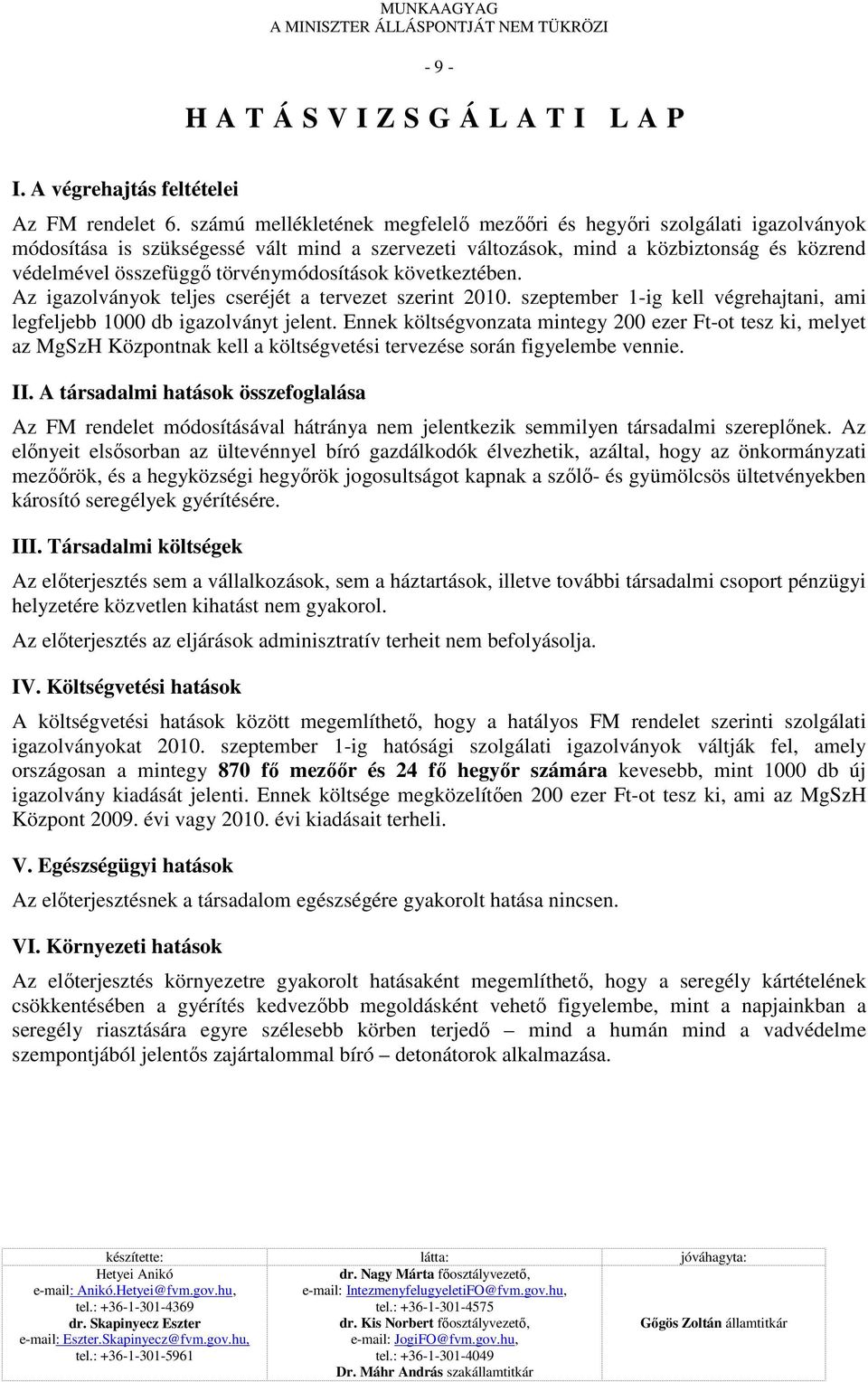 törvénymódosítások következtében. Az igazolványok teljes cseréjét a tervezet szerint 2010. szeptember 1-ig kell végrehajtani, ami legfeljebb 1000 db igazolványt jelent.