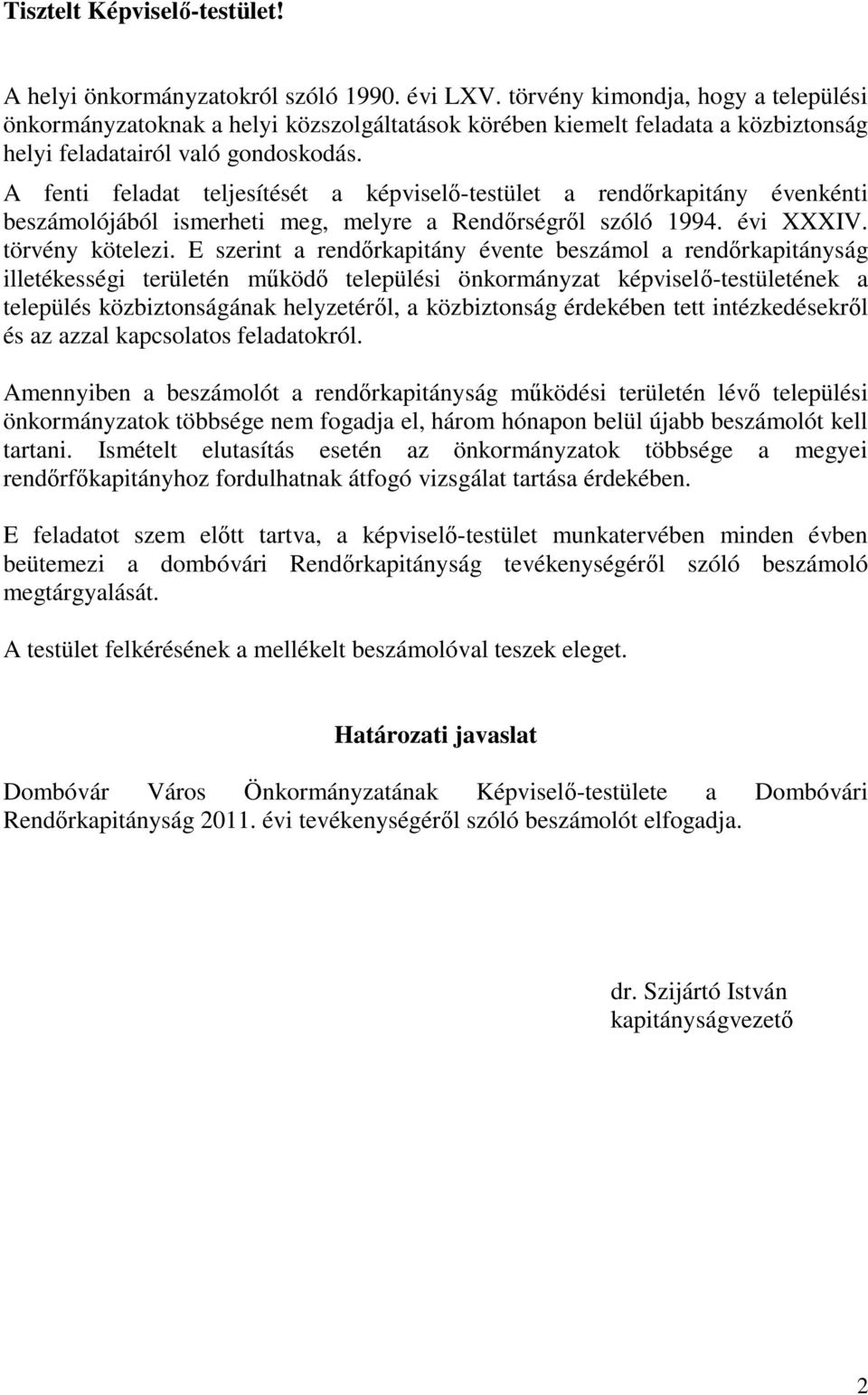 A fenti feladat teljesítését a képviselő-testület a rendőrkapitány évenkénti beszámolójából ismerheti meg, melyre a Rendőrségről szóló 1994. évi XXXIV. törvény kötelezi.