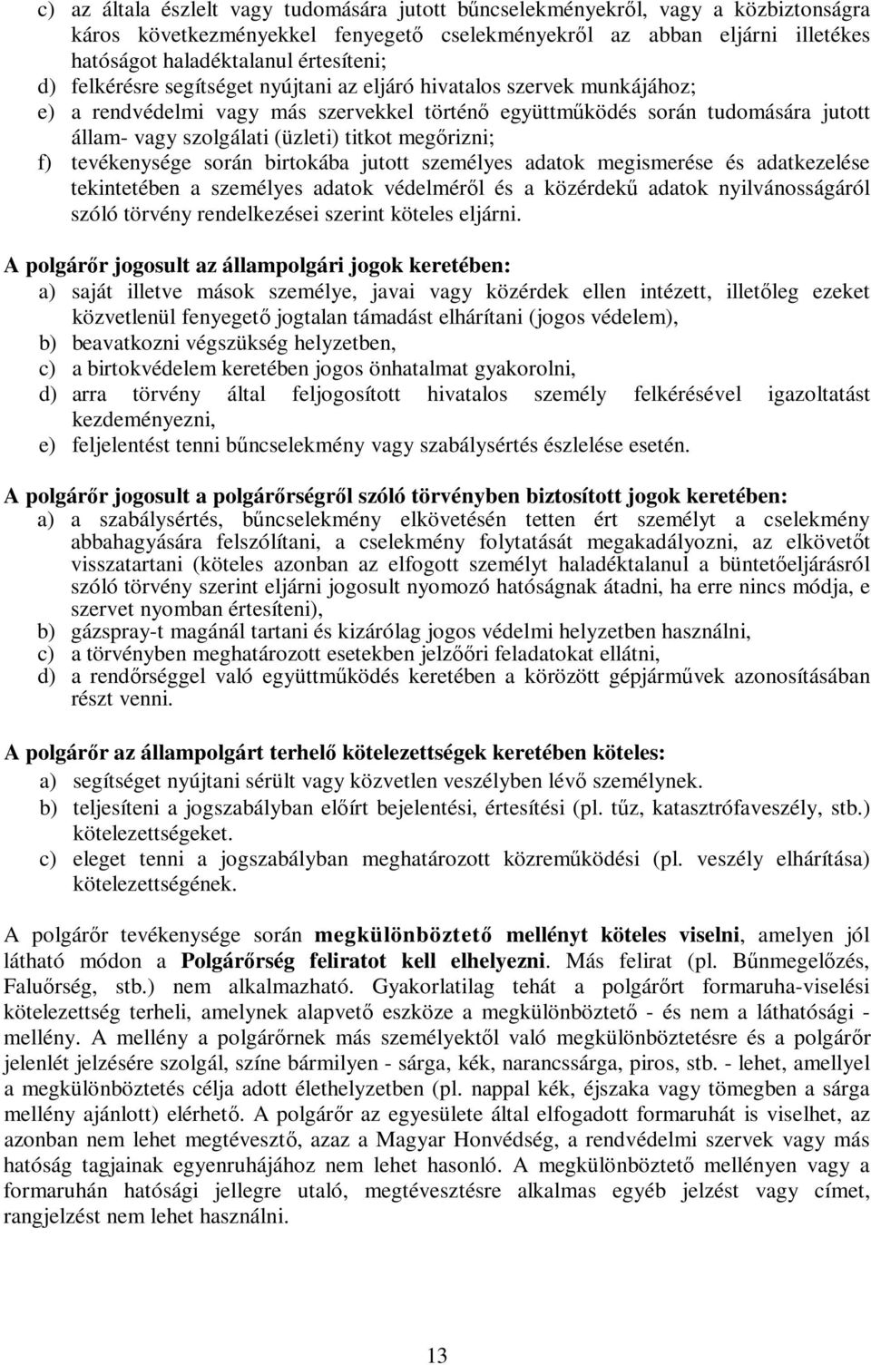 megırizni; f) tevékenysége során birtokába jutott személyes adatok megismerése és adatkezelése tekintetében a személyes adatok védelmérıl és a közérdekő adatok nyilvánosságáról szóló törvény