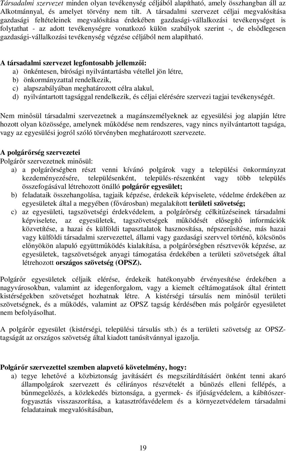 szerint -, de elsıdlegesen gazdasági-vállalkozási tevékenység végzése céljából nem alapítható.