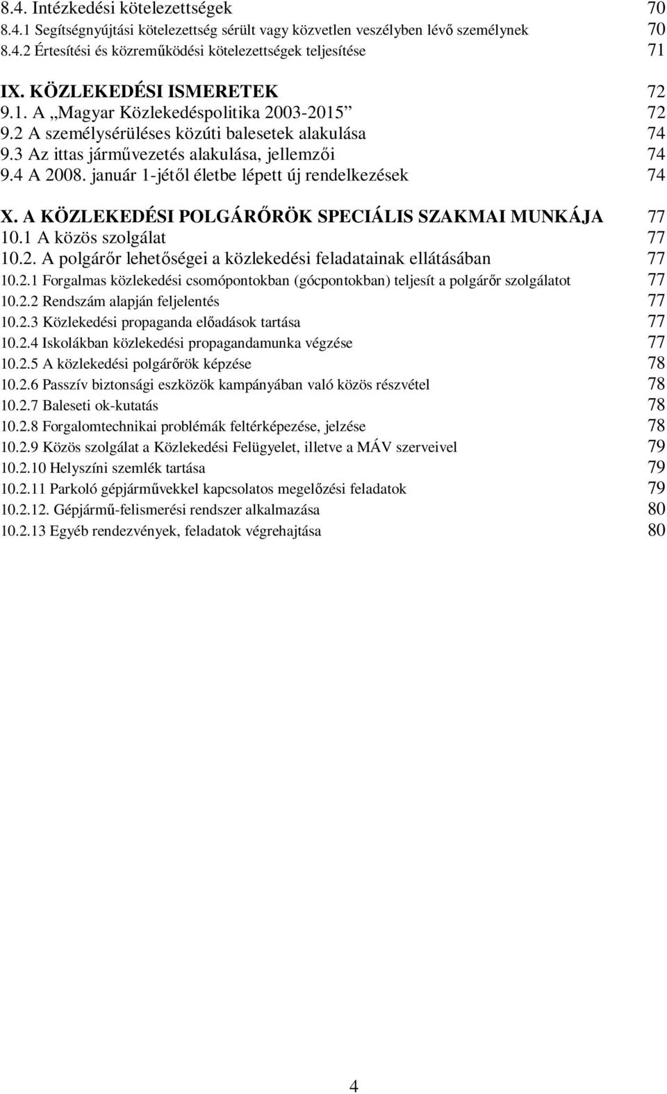 január 1-jétıl életbe lépett új rendelkezések 74 X. A KÖZLEKEDÉSI POLGÁRİRÖK SPECIÁLIS SZAKMAI MUNKÁJA 77 10.1 A közös szolgálat 77 10.2.