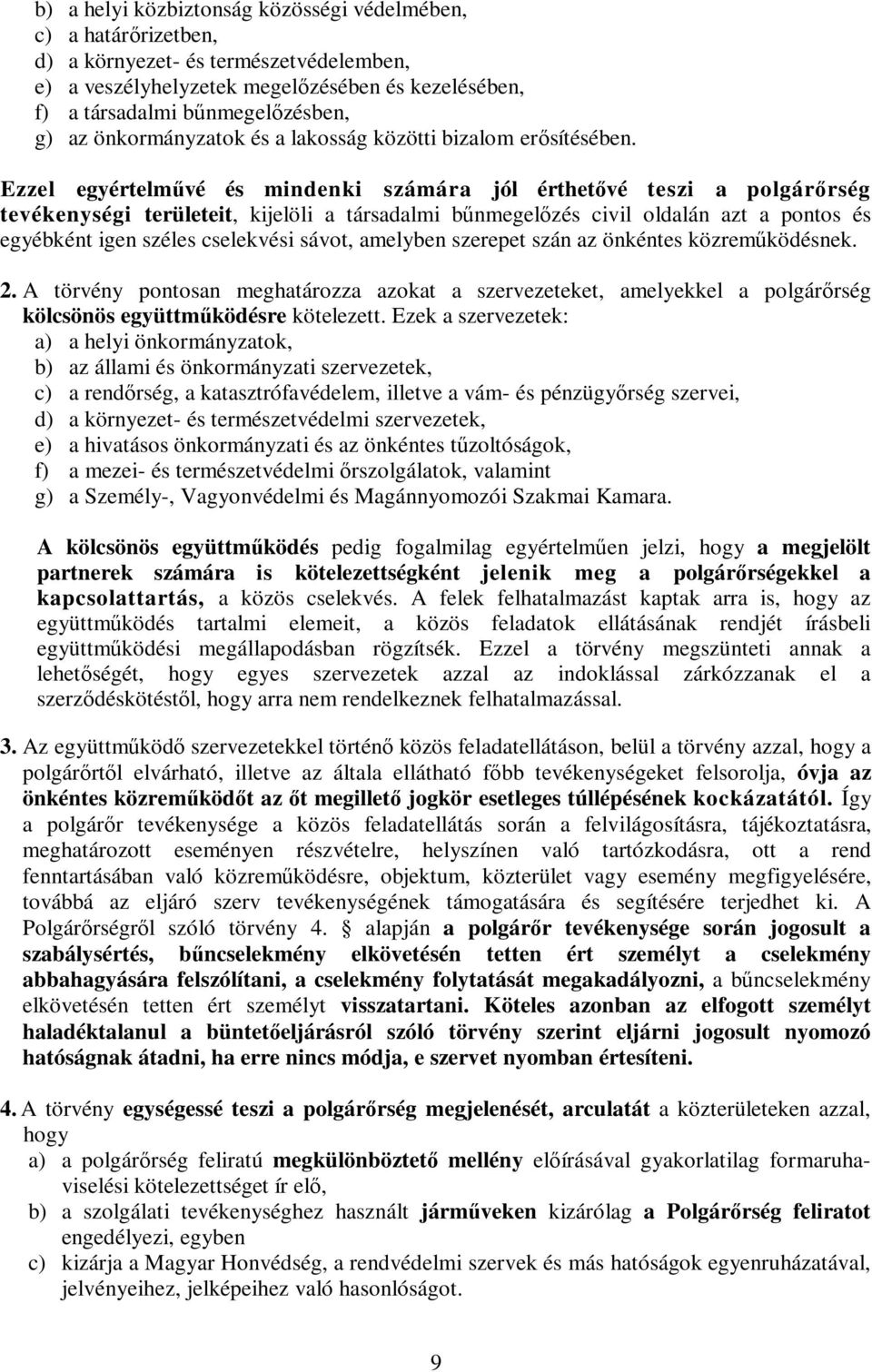 Ezzel egyértelmővé és mindenki számára jól érthetıvé teszi a polgárırség tevékenységi területeit, kijelöli a társadalmi bőnmegelızés civil oldalán azt a pontos és egyébként igen széles cselekvési