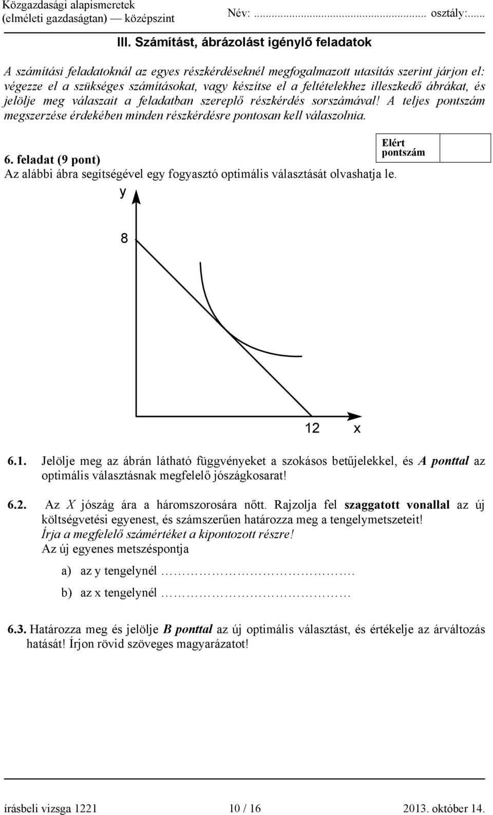 feladat (9 pont) Az alábbi ábra segítségével egy fogyasztó optimális választását olvashatja le. y 8 12