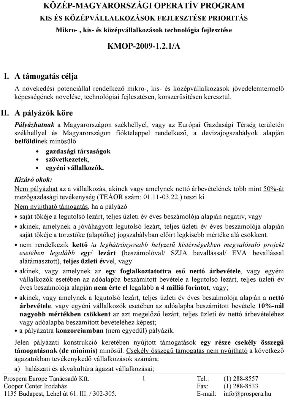 A pályázók köre Pályázhatnak a Magyarországon székhellyel, vagy az Európai Gazdasági Térség területén székhellyel és Magyarországon fiókteleppel rendelkezõ, a devizajogszabályok alapján belföldinek