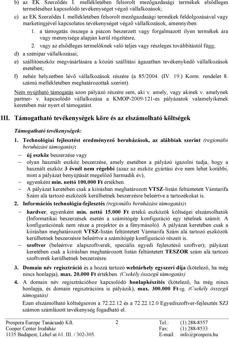 a támogatás összege a piacon beszerzett vagy forgalmazott ilyen termékek ára vagy mennyisége alapján kerül rögzítésre, 2.