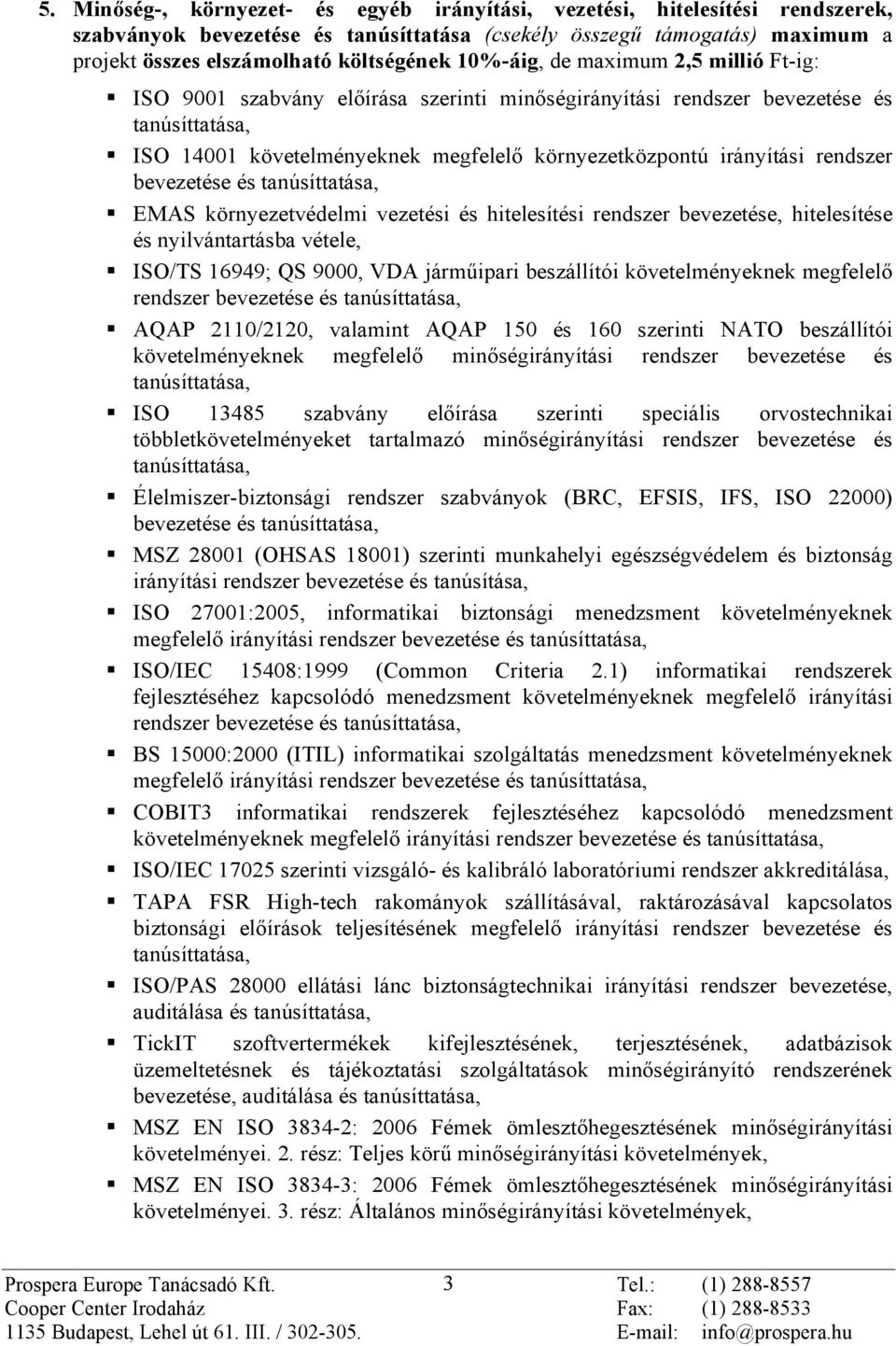 rendszer bevezetése és tanúsíttatása, EMAS környezetvédelmi vezetési és hitelesítési rendszer bevezetése, hitelesítése és nyilvántartásba vétele, ISO/TS 16949; QS 9000, VDA jármûipari beszállítói