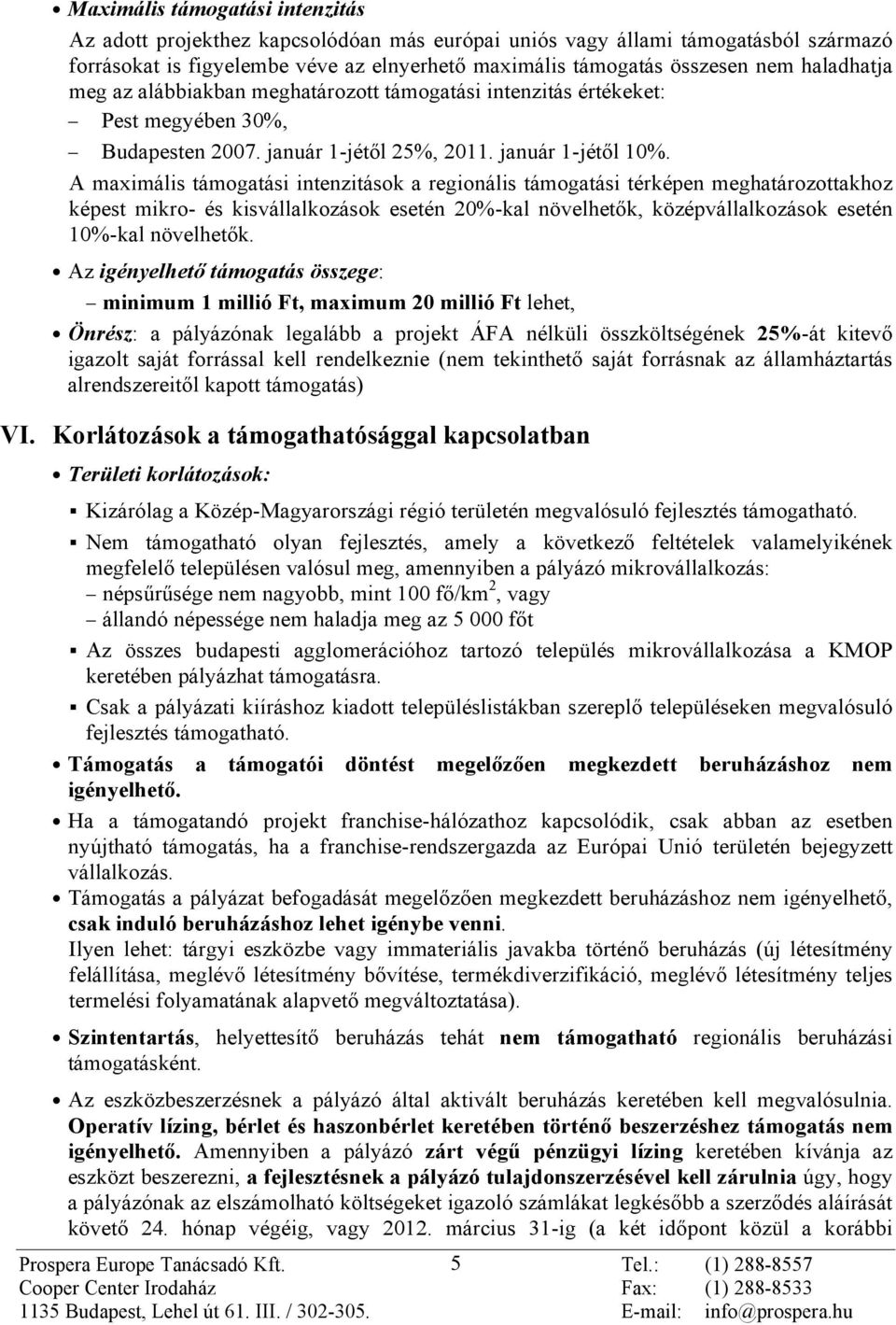 A maximális támogatási intenzitások a regionális támogatási térképen meghatározottakhoz képest mikro- és kisvállalkozások esetén 20%-kal növelhetõk, középvállalkozások esetén 10%-kal növelhetõk.