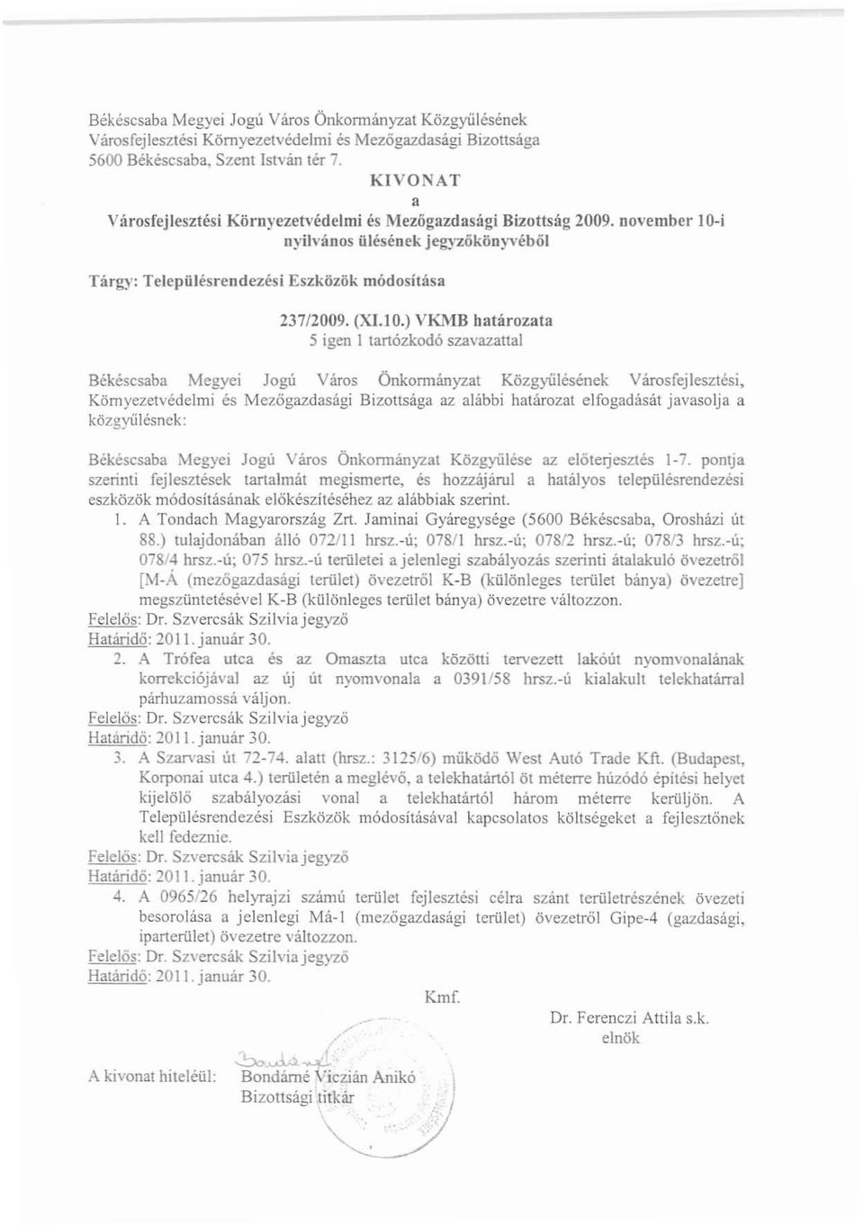 ) VKMB határozata 5 igen l tartózkodó szavazattal Békéscsaba Megyei Jogú Város Önkonnányzat Közgyűlésének Városfejlesztési, Környezetvédelmi és Mezőgazdasági Bizottsága az alábbi határozat