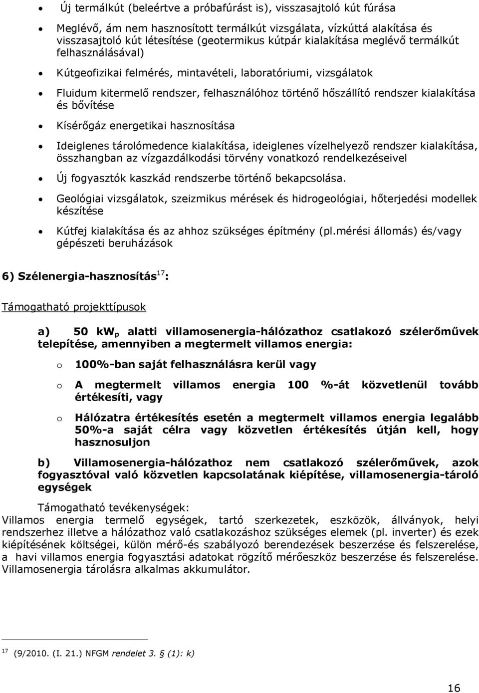 bővítése Kísérőgáz energetikai hasznosítása Ideiglenes tárolómedence kialakítása, ideiglenes vízelhelyező rendszer kialakítása, összhangban az vízgazdálkodási törvény vonatkozó rendelkezéseivel Új